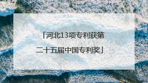 河北13项专利获第二十五届中国专利奖