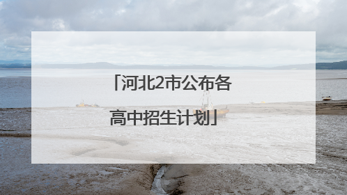 河北2市公布各高中招生计划