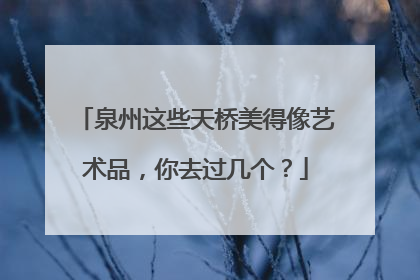 泉州这些天桥美得像艺术品，你去过几个？