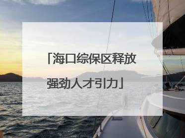 海口综保区释放强劲人才引力