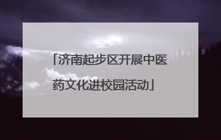 济南起步区开展中医药文化进校园活动