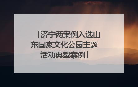 济宁两案例入选山东国家文化公园主题活动典型案例