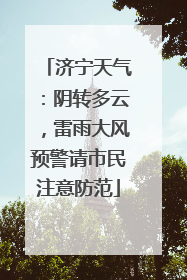 济宁天气：阴转多云，雷雨大风预警请市民注意防范