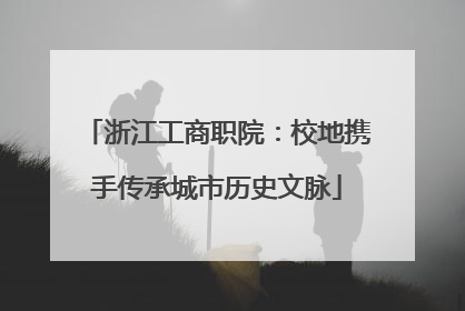 浙江工商职院：校地携手传承城市历史文脉