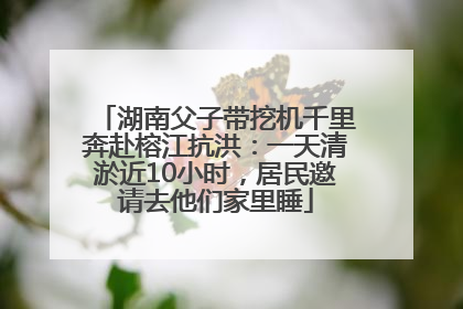 湖南父子带挖机千里奔赴榕江抗洪：一天清淤近10小时，居民邀请去他们家里睡