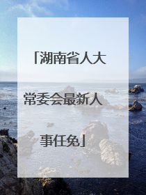 湖南省人大常委会最新人事任免