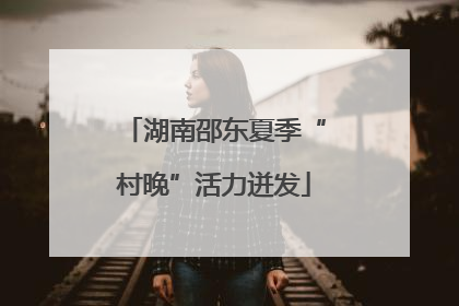 湖南邵东夏季“村晚”活力迸发