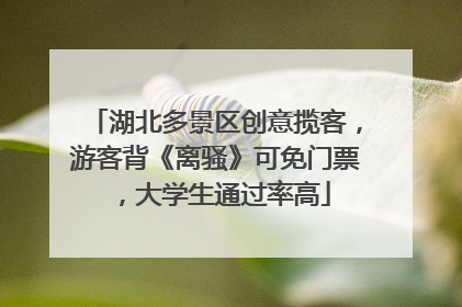 湖北多景区创意揽客，游客背《离骚》可免门票，大学生通过率高