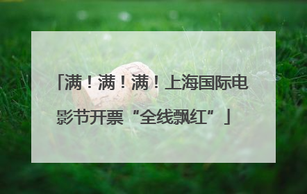 满！满！满！上海国际电影节开票“全线飘红”