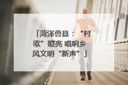 菏泽曹县：“村歌”嘹亮 唱响乡风文明“新声”
