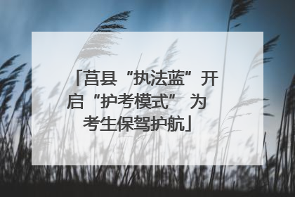 莒县“执法蓝”开启“护考模式” 为考生保驾护航