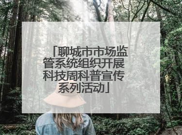 聊城市市场监管系统组织开展科技周科普宣传系列活动