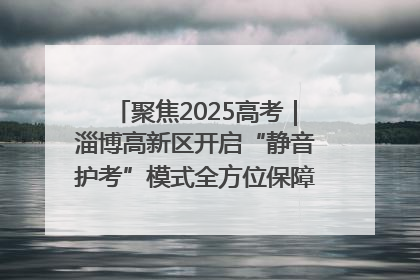 聚焦2025高考｜淄博高新区开启“静音护考”模式全方位保障高考环境整洁