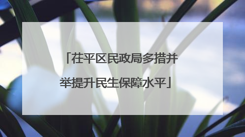 茌平区民政局多措并举提升民生保障水平