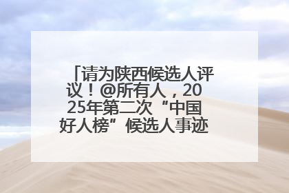 请为陕西候选人评议！@所有人，2025年第二次“中国好人榜”候选人事迹展示评议开始