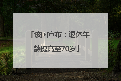 该国宣布：退休年龄提高至70岁