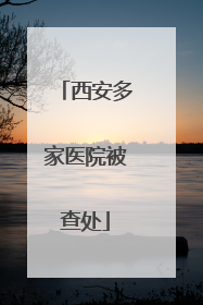 西安多家医院被查处