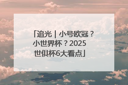追光｜小号欧冠？小世界杯？2025世俱杯6大看点