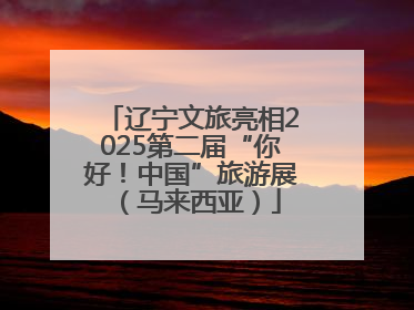 辽宁文旅亮相2025第二届“你好！中国”旅游展（马来西亚）