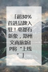 超30%首进品牌入驻！亳都有新象，郑州文商旅新IP将“上线”