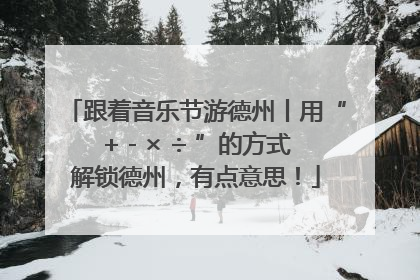 跟着音乐节游德州丨用“+ - × ÷ ”的方式解锁德州，有点意思！