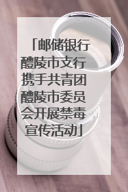 邮储银行醴陵市支行携手共青团醴陵市委员会开展禁毒宣传活动