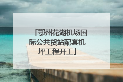 鄂州花湖机场国际公共货站配套机坪工程开工