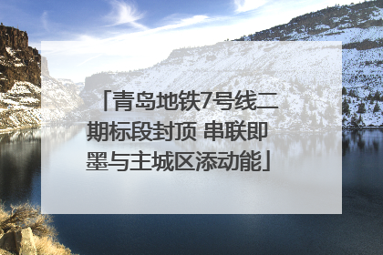 青岛地铁7号线二期标段封顶 串联即墨与主城区添动能