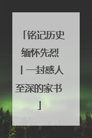 铭记历史 缅怀先烈丨一封感人至深的家书