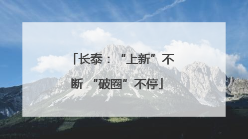 长泰：“上新”不断 “破圈”不停