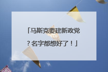 马斯克要建新政党？名字都想好了！