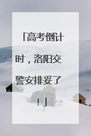 高考倒计时，洛阳交警安排妥了！