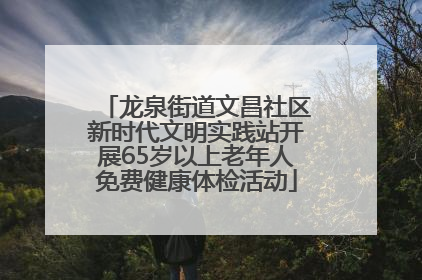 龙泉街道文昌社区新时代文明实践站开展65岁以上老年人免费健康体检活动