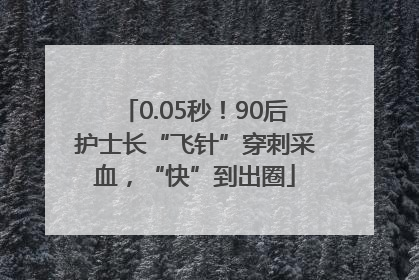 0.05秒！90后护士长“飞针”穿刺采血，“快”到出圈