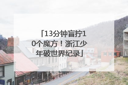 13分钟盲拧10个魔方！浙江少年破世界纪录