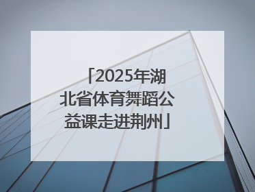 2025年湖北省体育舞蹈公益课走进荆州