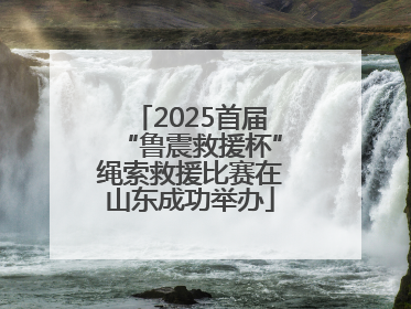 2025首届“鲁震救援杯”绳索救援比赛在山东成功举办