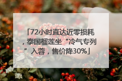72小时直达近零损耗，泰国榴莲坐“冷气专列”入蓉，售价降30%